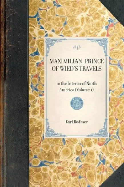 MAXIMILIAN, PRINCE OF WIED'S TRAVELS in the Interior of North America (Volume 1) by Karl Bodmer Hannibal Lloyd, Maximilian Wied