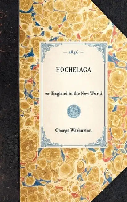 Hochelaga: Or, England in the New World by Eliot Warburton, Eliot Warburton