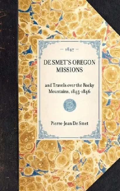 de Smet's Oregon Missions: Reprint of New York Edition, 1847 by Art Martone