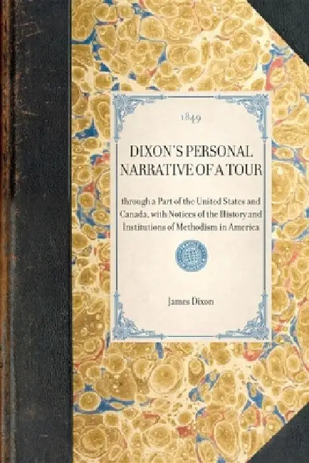 Dixon's Personal Narrative of a Tour: Through a Part of the United States and Canada, with Notices of the History and Institutions of Methodism in Ame by Michael Lasalandra