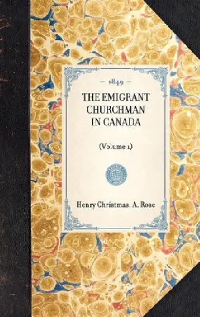 Emigrant Churchman in Canada (Volume 1): (Volume 1) by Henry Christmas