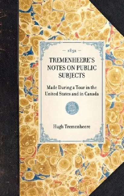 Tremenheere's Notes on Public Subjects: Made During a Tour in the United States and in Canada by Hugh Seymour Tremenheere