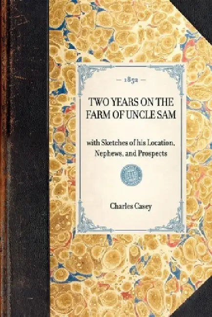 Two Years on the Farm of Uncle Sam: With Sketches of His Location, Nephews, and Prospects by Charles Casey