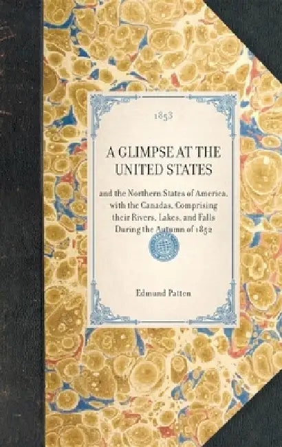 Glimpse at the United States: And the Northern States of America, with the Canadas, Comprising Their Rivers, Lakes, and Falls During the Autumn of 185 by Greg O'Brien