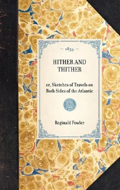 Hither and Thither: Or, Sketches of Travels on Both Sides of the Atlantic by Reginald Fowler