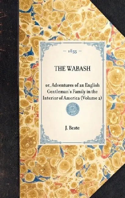 Wabash(volume 2): Or, Adventures of an English Gentleman's Family in the Interior of America (Volume 2) by J. Richard Beste