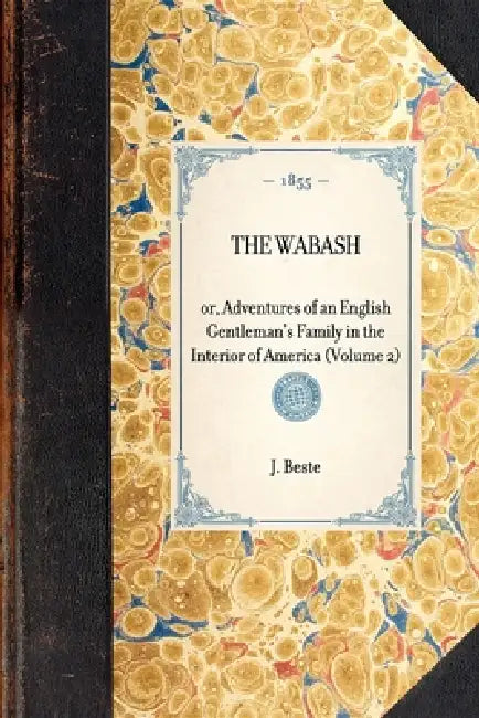 Wabash(volume 2): Or, Adventures of an English Gentleman's Family in the Interior of America (Volume 2) by J. Richard Beste