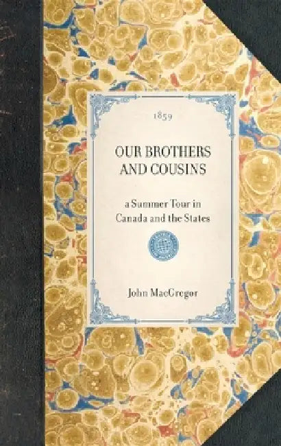 OUR BROTHERS AND COUSINS a Summer Tour in Canada and the States by John MacGregor