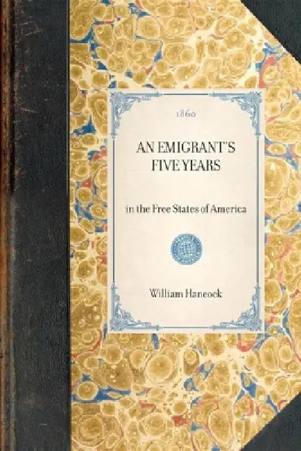 Emigrant's Five Years: In the Free States of America by William Hancock