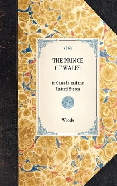Prince of Wales: In Canada and the United States by Woods Woods