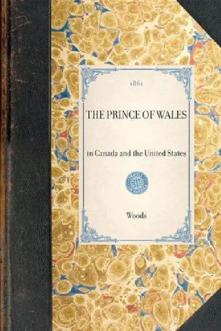 Prince of Wales: In Canada and the United States by Woods Woods