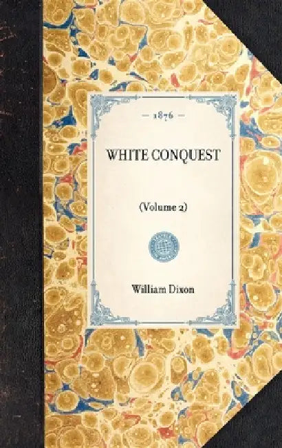 White Conquest: (Volume 2) by William Hepworth Dixon