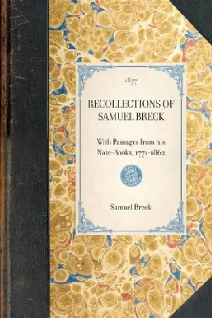 Recollections of Samuel Breck: With Passages from His Note-Books, 1771-1862 by Samuel Breck
