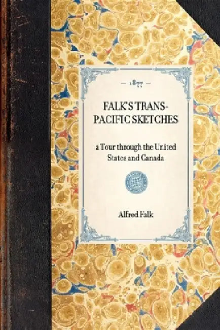 Falk's Trans-Pacific Sketches: A Tour Through the United States and Canada by Alfred Falk