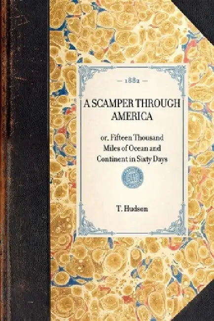 Scamper Through America: Or, Fifteen Thousand Miles of Ocean and Continent in Sixty Days by T. S. Hudson