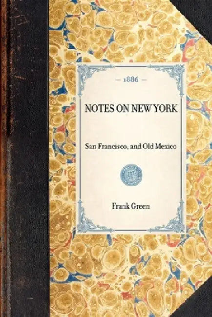 Notes on New York: San Francisco, and Old Mexico by Frank W. Green