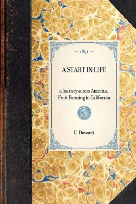 Start in Life: A Journey Across America, Fruit Farming in California by Charles Finch Dowsett