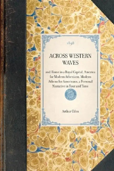 Across Western Waves: And Home in a Royal Capital, America for Modern Athenians, Modern Athens for Americans, a Personal Narrative in Tour and Time by Arthur Giles