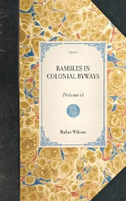Rambles in Colonial Byways: (Volume 1) by Rufus Rockwell Wilson