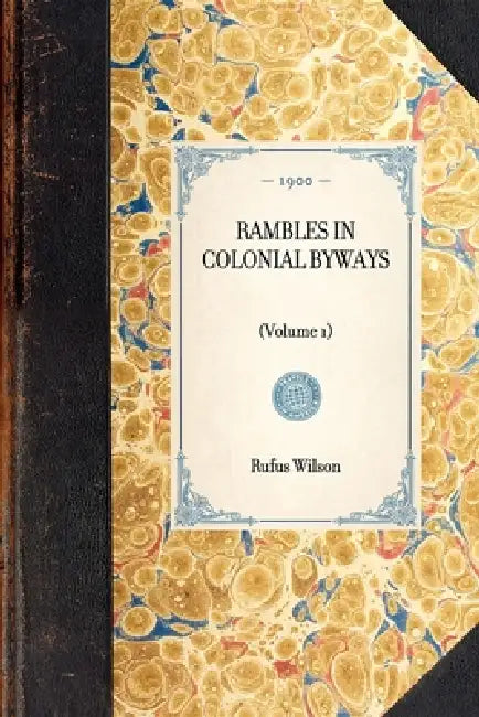 Rambles in Colonial Byways: (Volume 1) by Rufus Rockwell Wilson