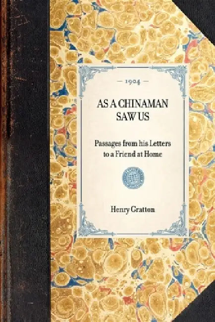 As a Chinaman Saw Us: Passages from His Letters to a Friend at Home by Henry Pearson Gratton