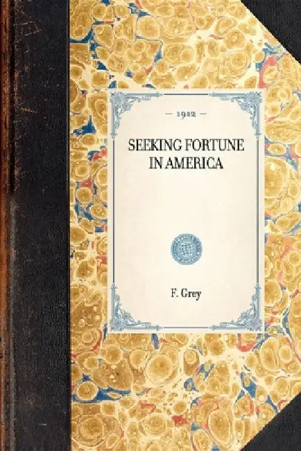 Seeking Fortune in America by F. W. Grey