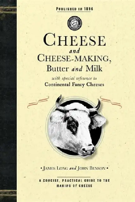 Cheese and Cheese-Making: Butter and Milk, with Special Reference to Continental Fancy Cheeses by John Benson