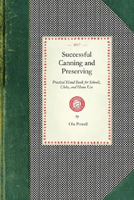 Successful Canning and Preserving: Practical Hand Book for Schools, Clubs, and Home Use by Ola Powell
