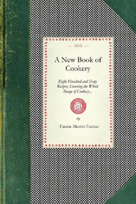 New Book of Cookery: Eight Hundred and Sixty Recipes, Covering the Whole Range of Cookery... by Fannie Merritt Farmer