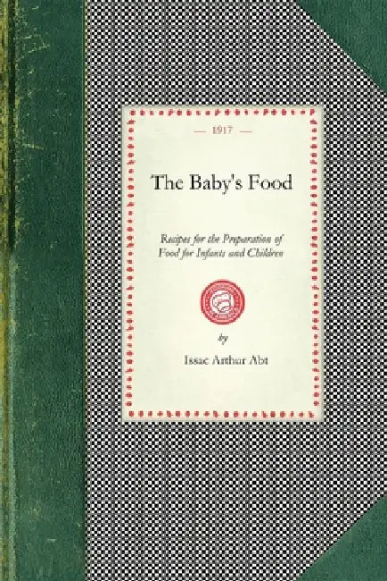 Baby's Food: Recipes for the Preparation of Food for Infants and Children by Issac Abt