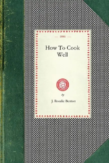 How To Cook Well by J. Rosalie Benton