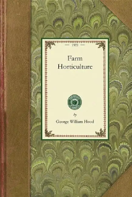 Farm Horticulture: Prepared Especially for Those Interested in Either Home or Commercial Horticulture by George William Hood
