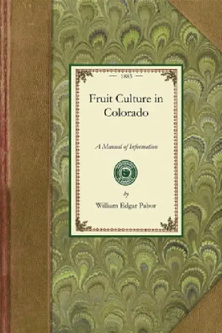 Fruit Culture in Colorado: A Manual of Information by William Edgar Pabor