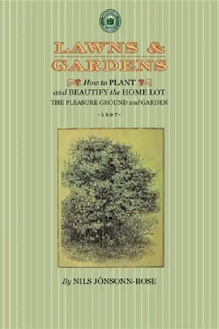 Lawns and Gardens: How to Plant and Beautify the Home Lot, the Pleasure Ground and Garden by Nils Jönsson-Rose