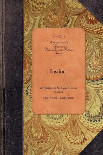 Instinct: Its Office in the Animal Kingdom and Its Relation to the Higher Powers in Man by Paul Ansel Chadbourne