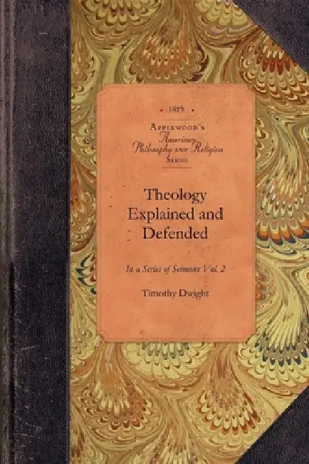 Theology Explained and Defended, Vol 2: In a Series of Sermons Vol. 2 by Timothy Dwight
