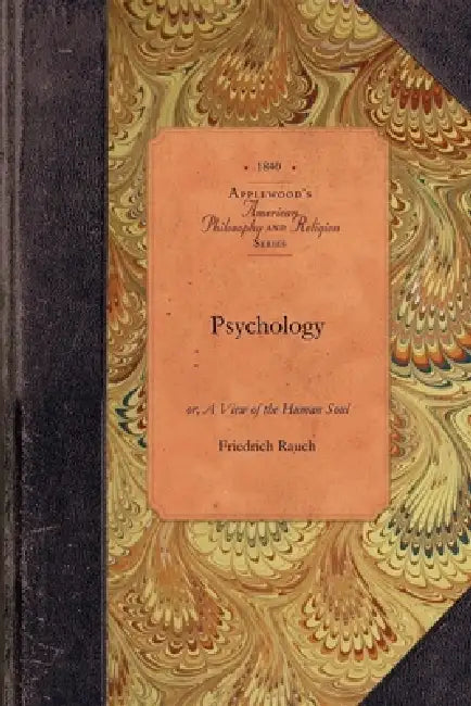 Psychology: Or, a View of the Human Soul: Including Anthropology Being the Substance of a Course of Lectures, Delivered to the Junior Class, Marshall by Friedrich Rauch