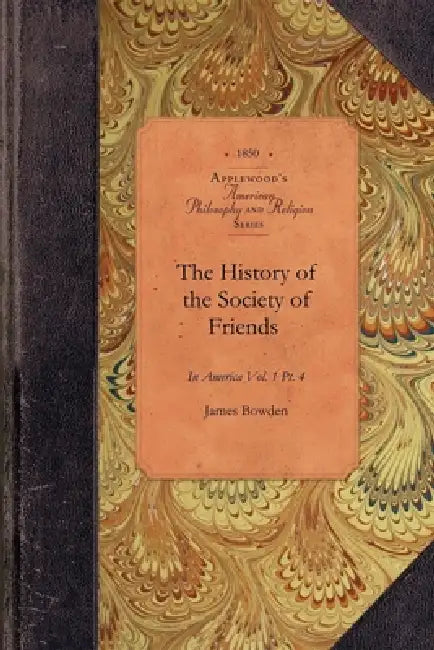 History of Society of Friends, V1, Pt4: Vol. 1 Pt. 4 by James Bowden