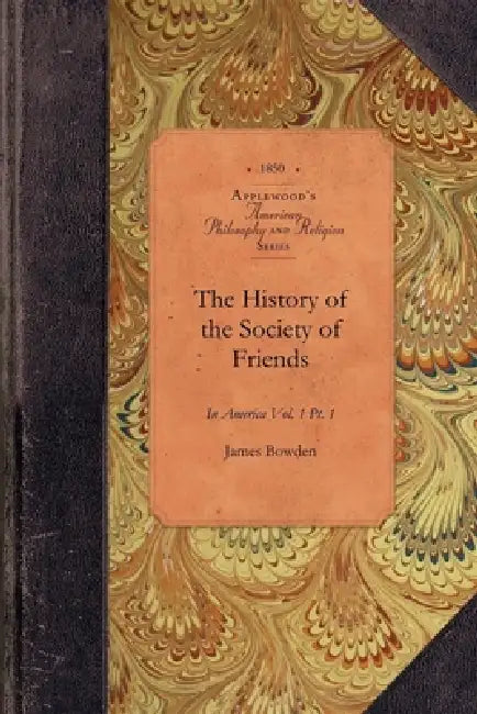 History of Society of Friends, V1, Pt1: Vol. 1 Pt. 1 by James Bowden