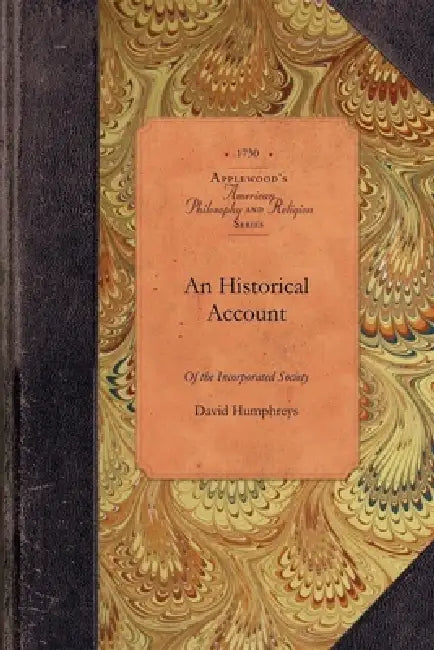Hist Acct of Incorporated Society...: Containing Their Foundation, Proceedings, and the Success of Their Missionaries in the British Colonies, to the by David Humphreys