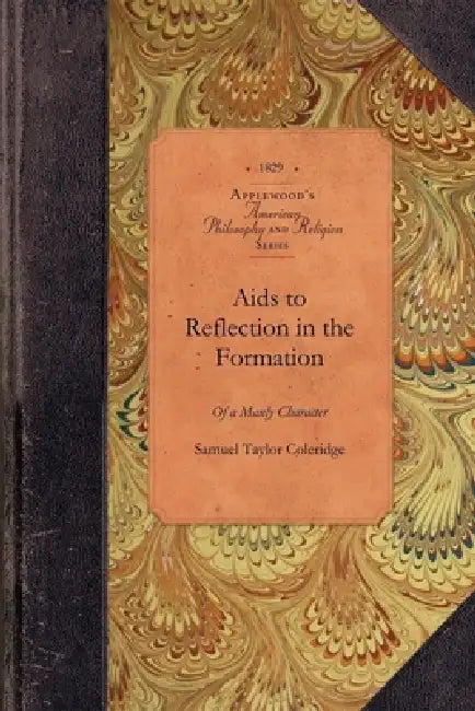 AIDS to Reflection in Formation of Manly: Illustrated by Select Passages from Our Elder Divines, Especially from Archbishop Leighton by Samuel Taylor Coleridge