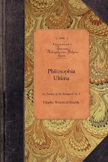 Philosophia Ultima, Vol 1: Or, Science of the Sciences Vol. 1 by Charles Woodruff Shields