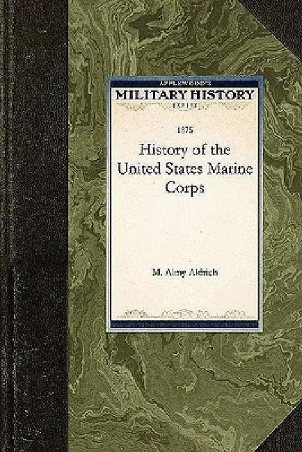 History of the United States Marine Corp by M. Almy Aldrich