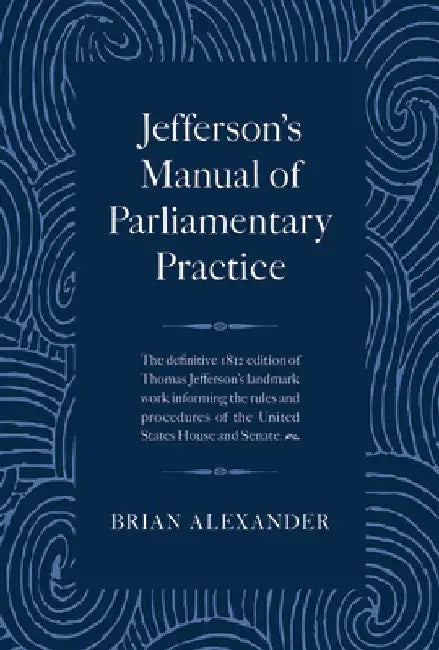 Jefferson's Manual of Parliamentary Practice by Alexander, Brian