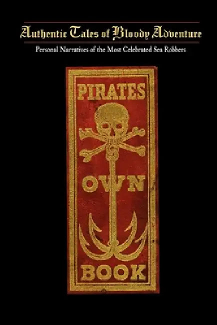 Pirates Own Book: Or Authentic Narratives of the Lives, Exploits, and Executions of the Most Celebrated Sea Robbers by Marine Research Marine Research Society