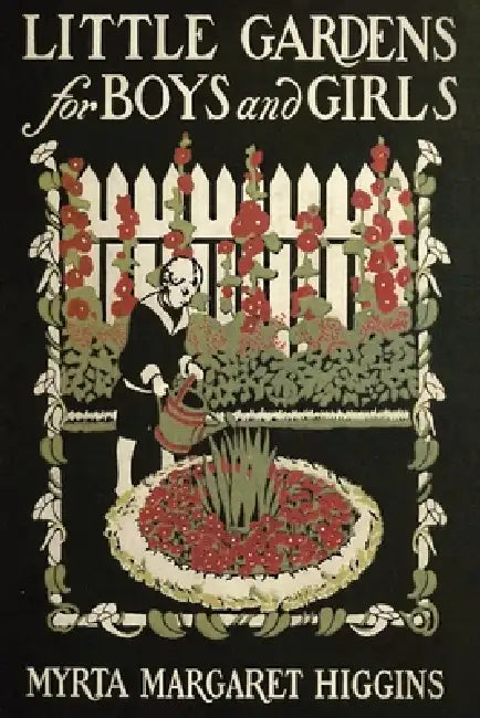 Little Gardens for Boys and Girls by Myrta Margaret Higgins