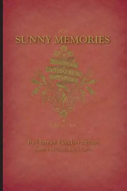 Sunny Memories of Foreign Lands Volume 1 by Harriet Beecher Stowe