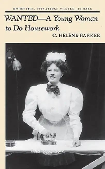 Wanted, a Young Woman to Do Housework by Clara Hélène Barker