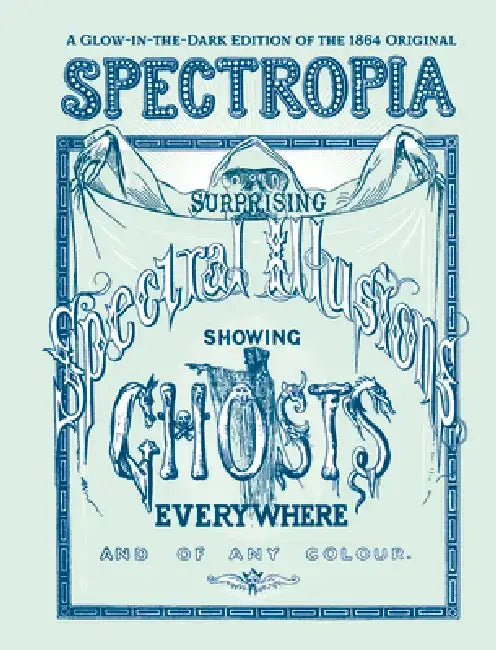 Spectropia: Or Surprising Spectral Illusions Showing Ghosts Everywhere and of Any Colour by J. Brown