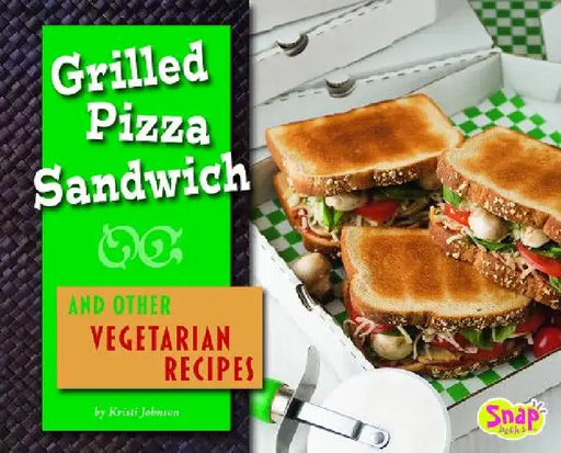 Grilled Pizza Sandwich and Other Vegetarian Recipes by Kristi Johnson